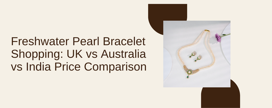 Freshwater Pearl Bracelet Shopping: UK vs Australia vs India Price Comparison
