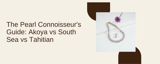 The Pearl Connoisseur's Guide: Akoya vs South Sea vs Tahitian