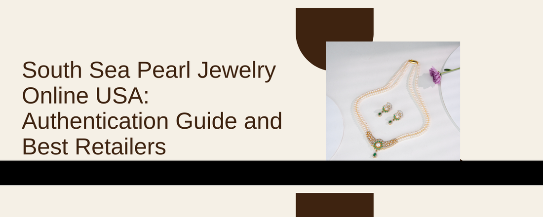 South Sea Pearl Jewelry Online USA: Authentication Guide and Best Retailers