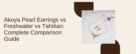 Akoya Pearl Earrings vs Freshwater vs Tahitian: Complete Comparison Guide