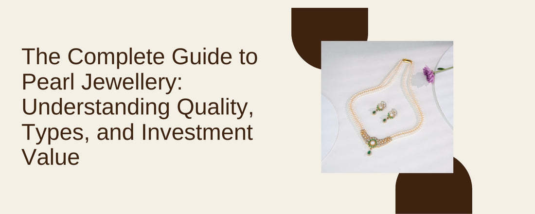 The Complete Guide to Pearl Jewellery: Understanding Quality, Types, and Investment Value