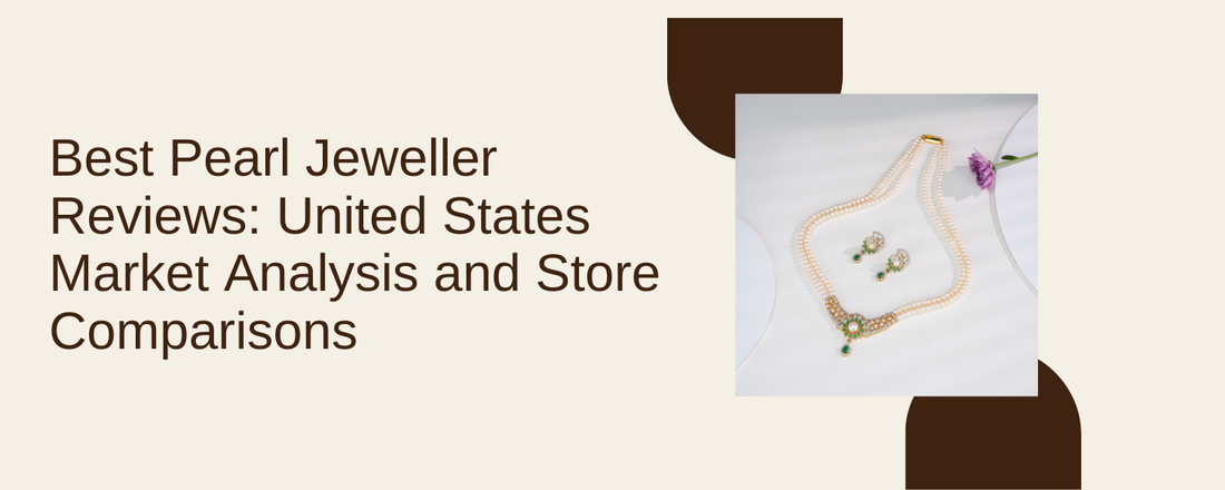 Best Pearl Jeweller Reviews: United States Market Analysis and Store Comparisons