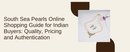 South Sea Pearls Online Shopping Guide for Indian Buyers: Quality, Pricing and Authentication