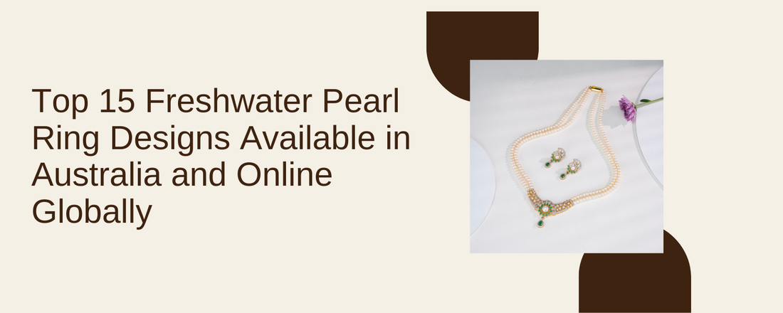 Top 15 Freshwater Pearl Ring Designs Available in Australia and Online Globally
