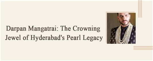 Darpan Mangatrai: The Crowning Jewel of Hyderabad's Pearl Legacy